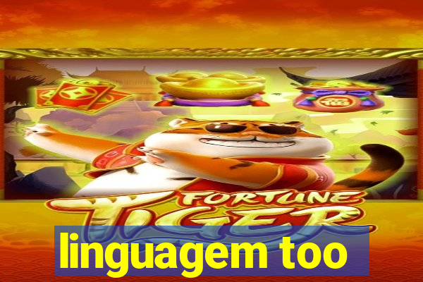 linguagem too